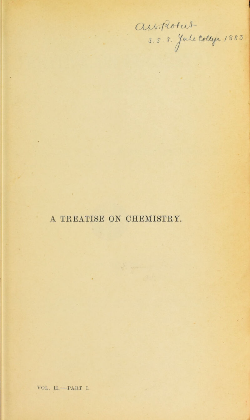 Oa^ rfUrh/Jh ^ $ v. V<xJjL l. ) 883 A TREATISE ON CHEMISTRY.