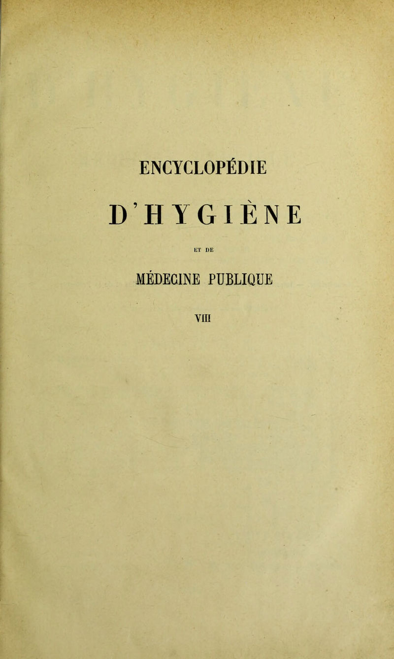 ENCYCLOPÉDIE D’HYGIÈNE ET DE MÉDECINE PUBLIQUE VIII