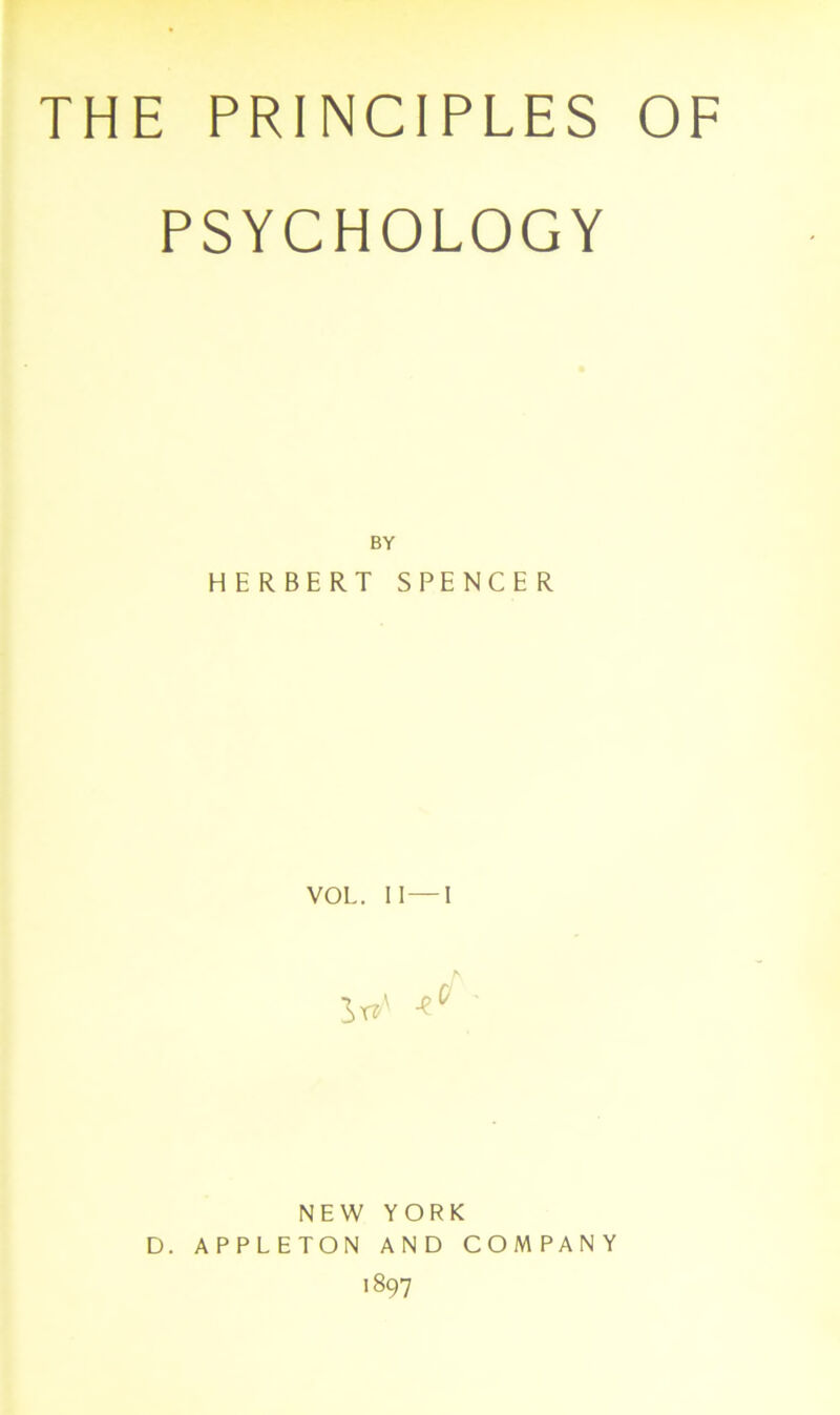 THE PRINCIPLES OF PSYCHOLOGY BY HERBERT SPENCER VOL. II—I NEW YORK D. APPLETON AND COMPANY 1897