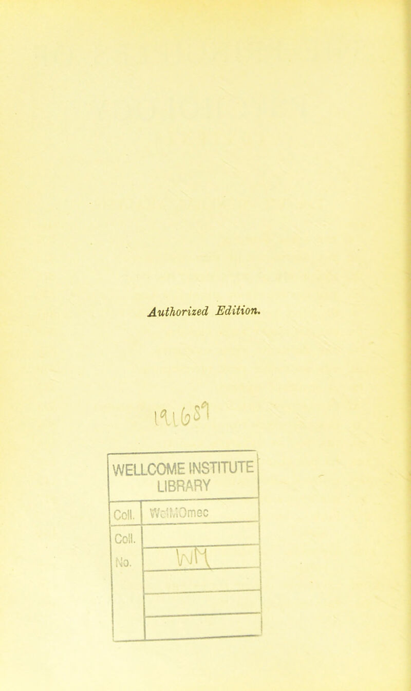 Authorized Edition. WELLCOME INSTITUTE LIBRARY Coll. S r i O 3 CD o Coll. No.