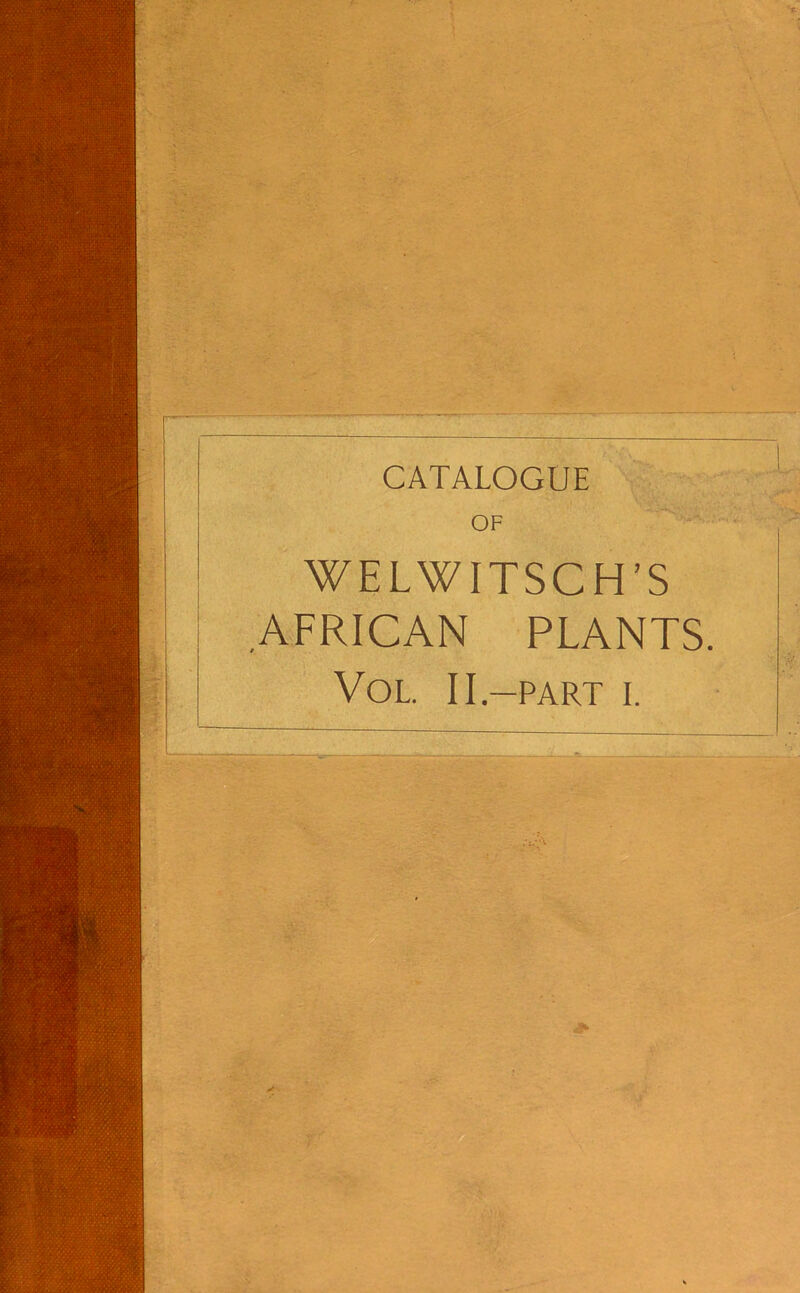 CATALOGUE OF WELWITSCH’S AFRICAN PLANTS.