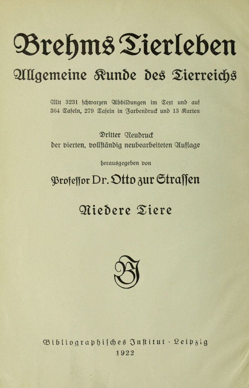 Q3rel^m§ %kxUhcn Qlttgcmeinc ^un5c 5eö Xicrrcid^g Qllit 3231 fd^toargen Olbbilbungen im unö auf 364 Safeln, 279 Safeln in 'Jarbcnbrucf unb 13 harten dritter Qleubruc! bcr vierten, öottftänbig neubcarbcltctcn Qluflagc berauggegeben Don gsroMfor Dr. Otto 3ur ötraffcn Qlicberc Sicre ^BibUograpi^ifc^cg 3n[titiit • ßcibglg