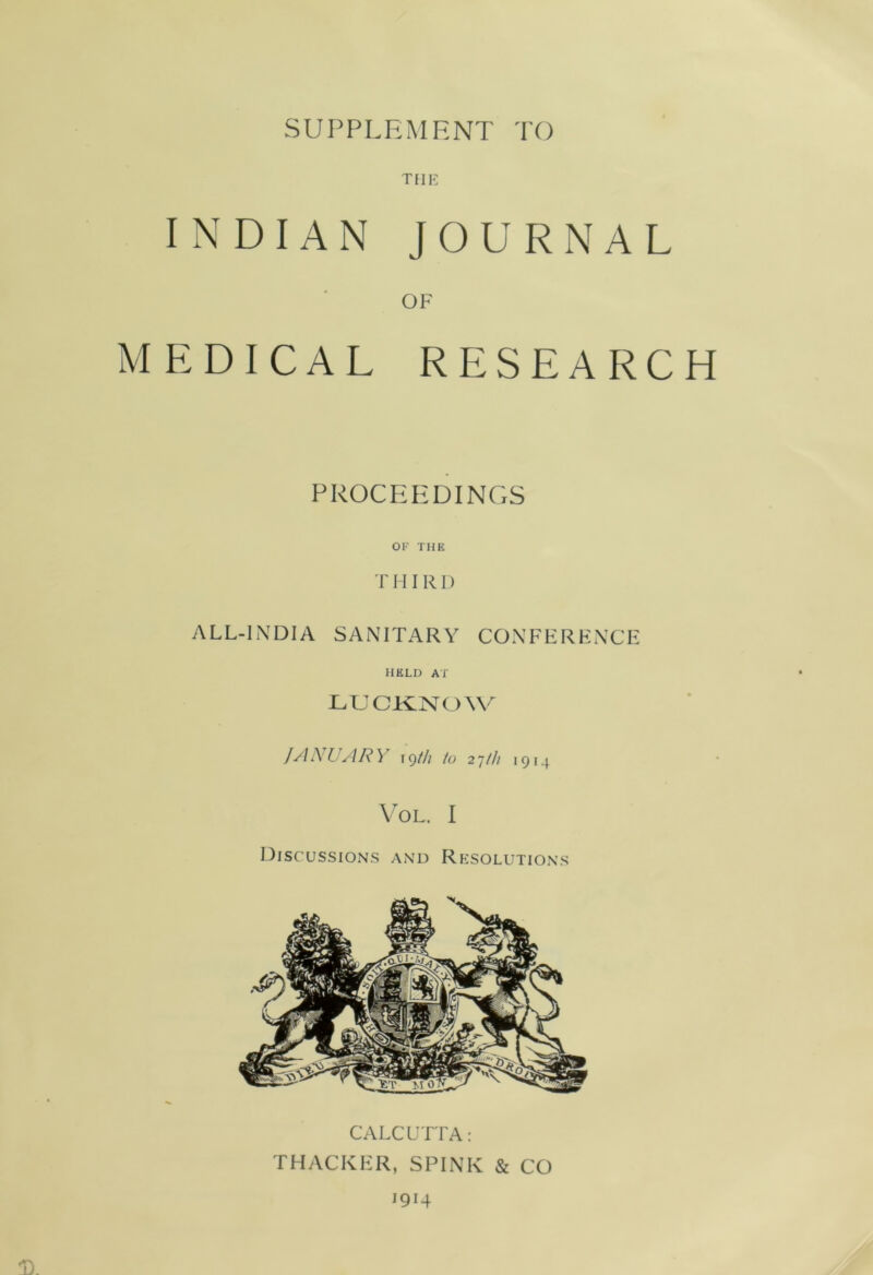 TflE INDIAN JOURNAL OF A'lEDICAL RESEARCH PROCEEDINGS 01' THE THIRD ALL-INDIA SANITARY CONFERENCE HELD AT LUCIANO W JANLARY \<)tli to 2'j/h 1914 VoL. I Discussions and Resolutions CALCUTTA; THACKER, SPINK & CO 1914