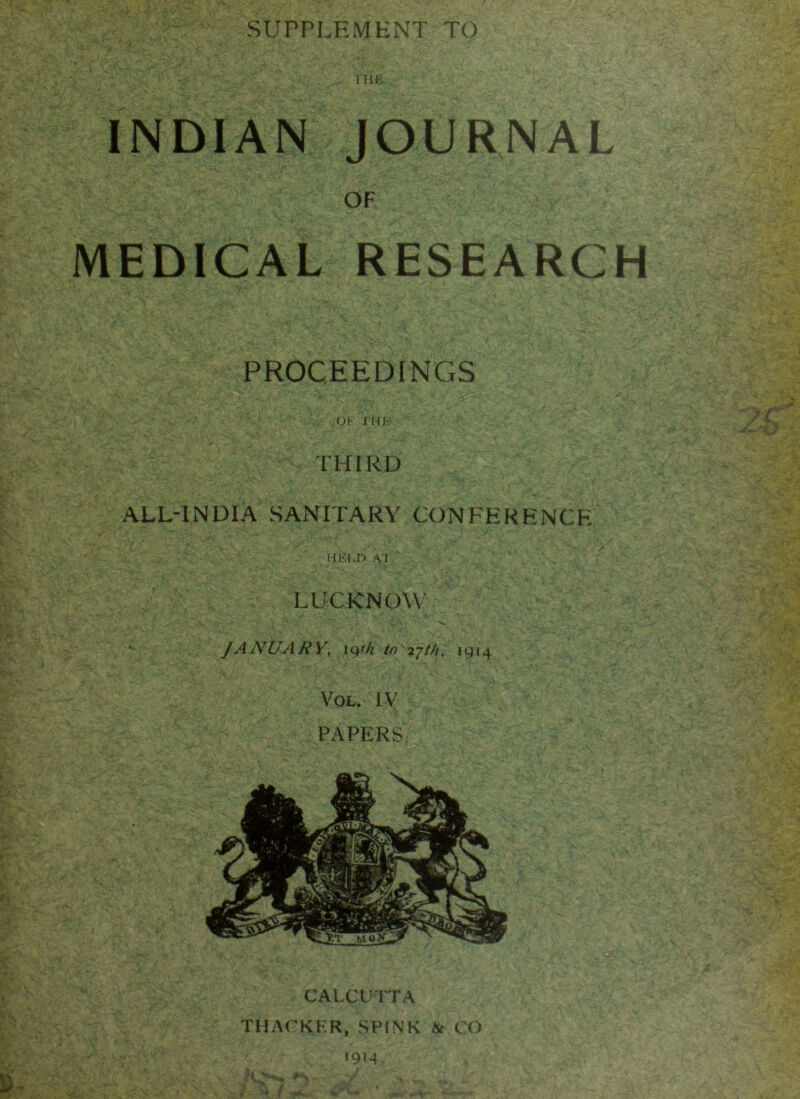 THE INDIAN JOURNAL OF MEDICAL RESEARCH PROCEEDINGS THIRD ALL-INDIA SANITARY CONFERENCE HELD AT LUCKNOW JANUARY, 19*h to'zyt/i, 1914 VOL. IV PAPERS