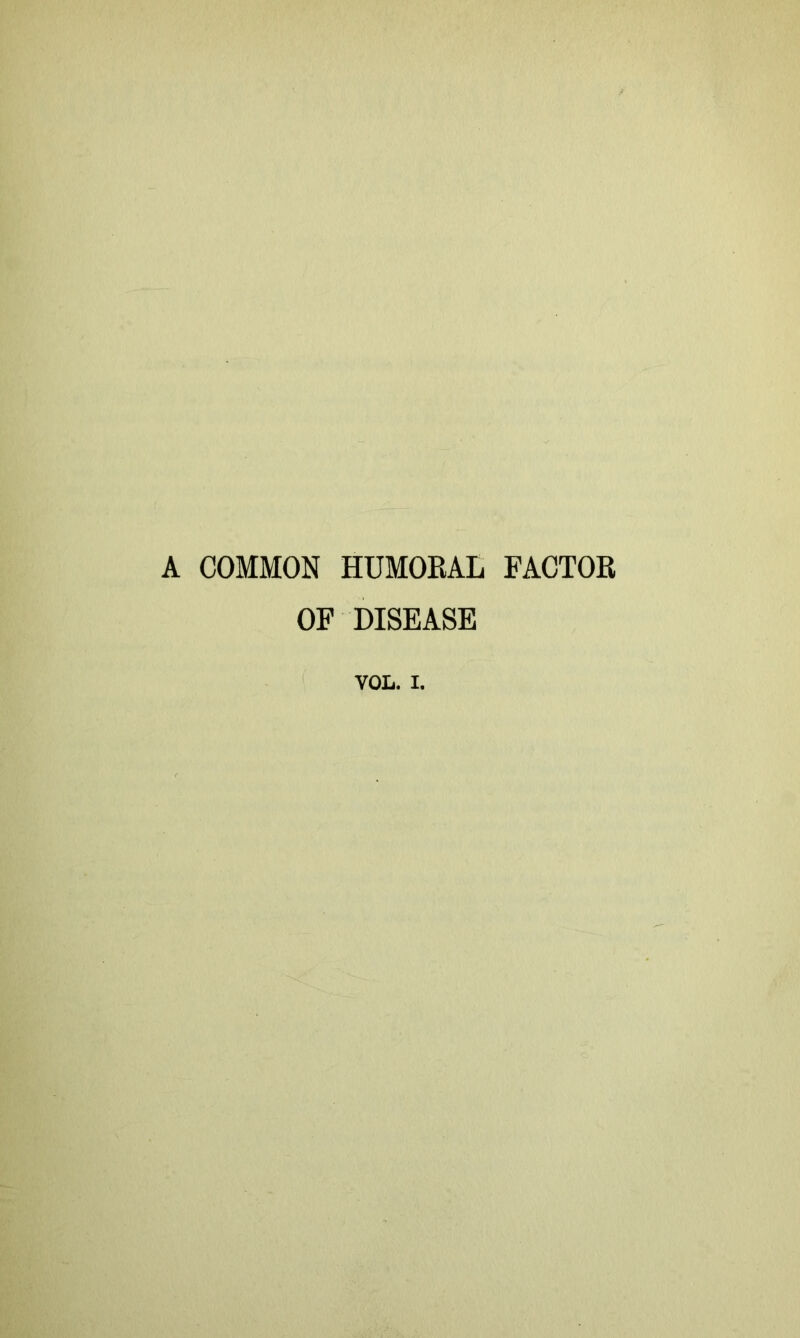 A COMMON HUMORAL FACTOR OF DISEASE