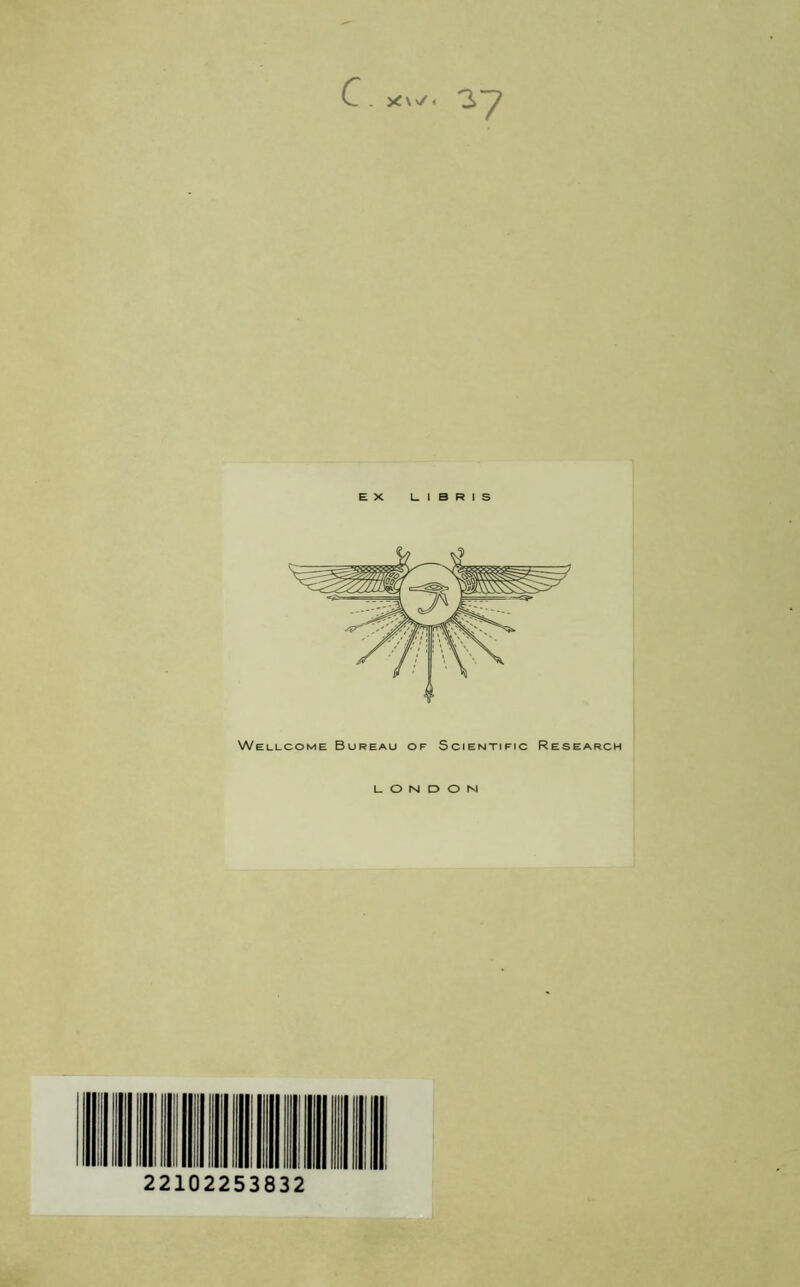 . xw. 37 E X L_ I B R I S Wellcome Bureau of Scientific Research l_ O n d O n lililí 22102253832