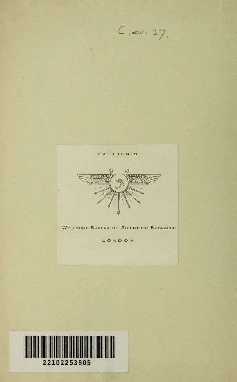 C. .xcis/ 7. EX L I B R I S Weli-come Bureau of Scientific Research L O N D o N
