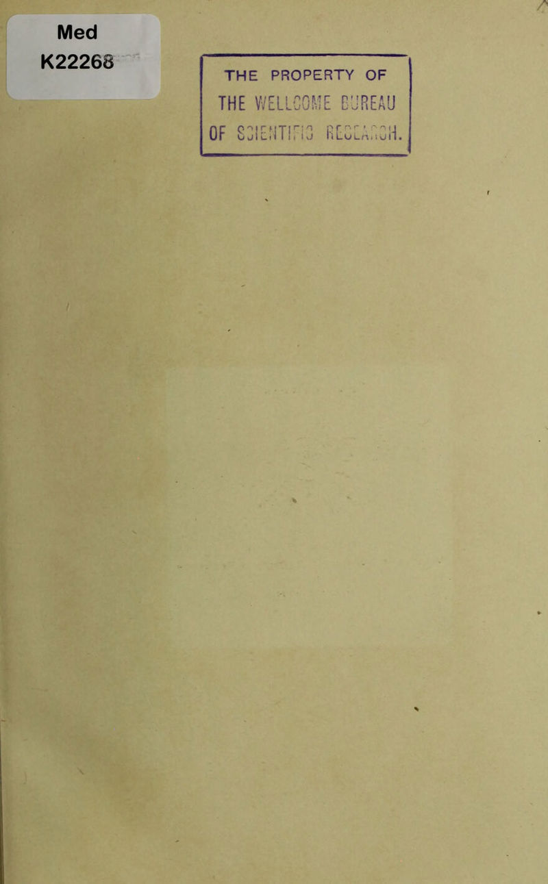 r Med K22268 THE PROPERTY OF THE WELLCOME BUREAU OF S3IENTIFL3 RECLAHCH.