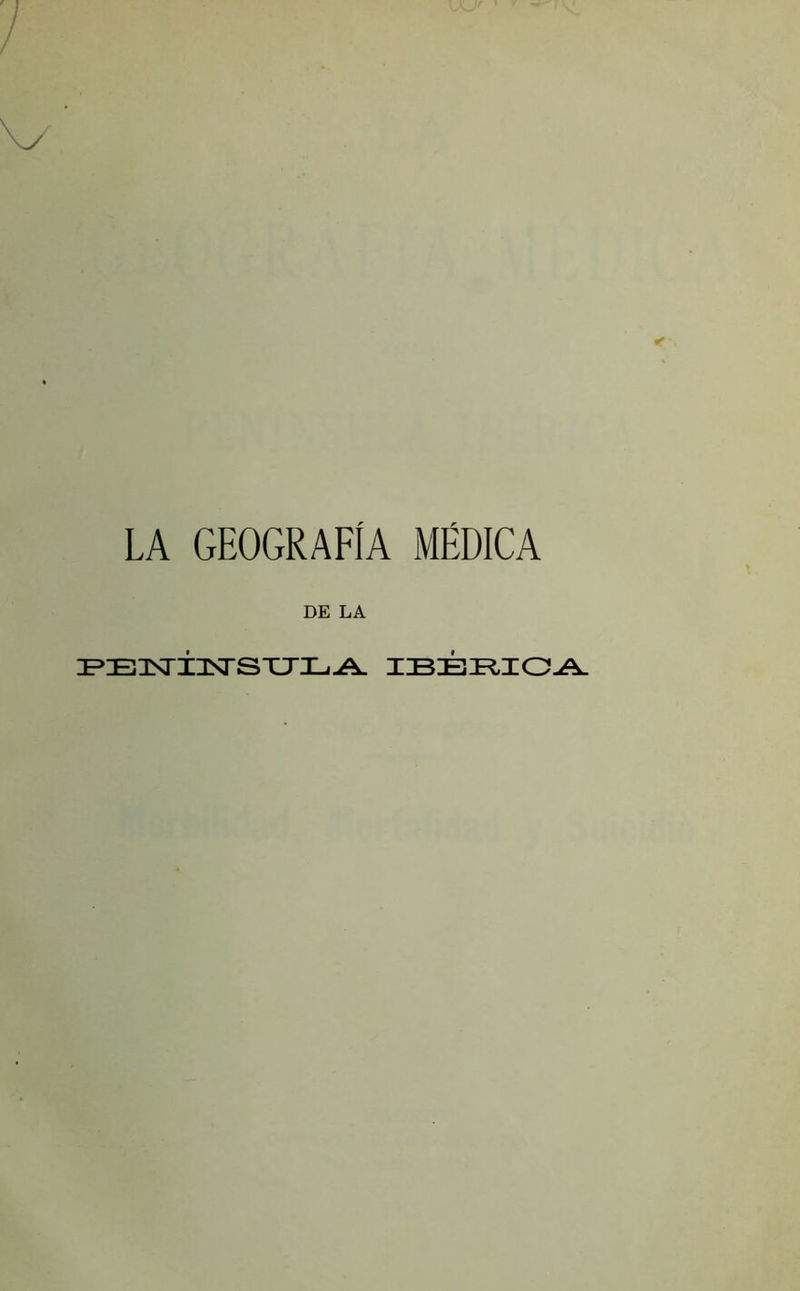 LA GEOGRAFÍA MÉDICA DE LA ^E3Sr±3STSXJI-.A. IBERICA