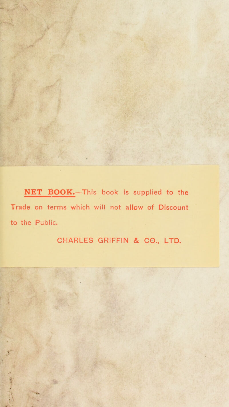 NET BOOK.—This book is supplied to the Trade on terms which will not allow of Discount to the Public. CHARLES GRIFFIN & CO., LTD.