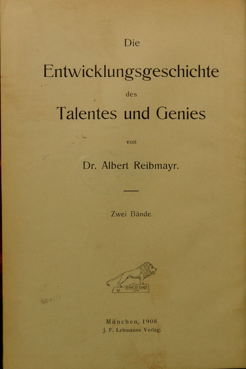 Entwicklungsgeschichte des Talentes und Genies von Dr. Albert Reibmayr. Zwei Bände. München, 1 908 J. F. Lehmanns Verlag.