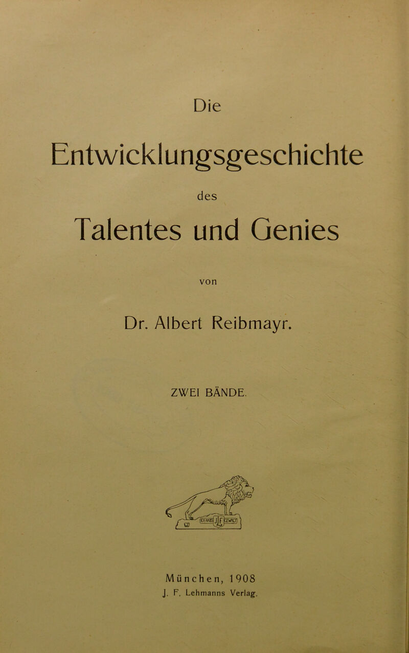 Entwicklungsgeschichte des Talentes und Genies von Dr. Albert Reibmayr. ZWEI BÄNDE. München, 1 908 J. F. Lehmanns Verlag.