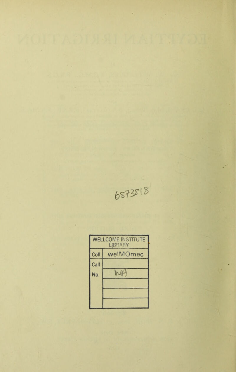 \ WELLCOME INSTITUTE LIBRARY Coll, welMOmec Call No.