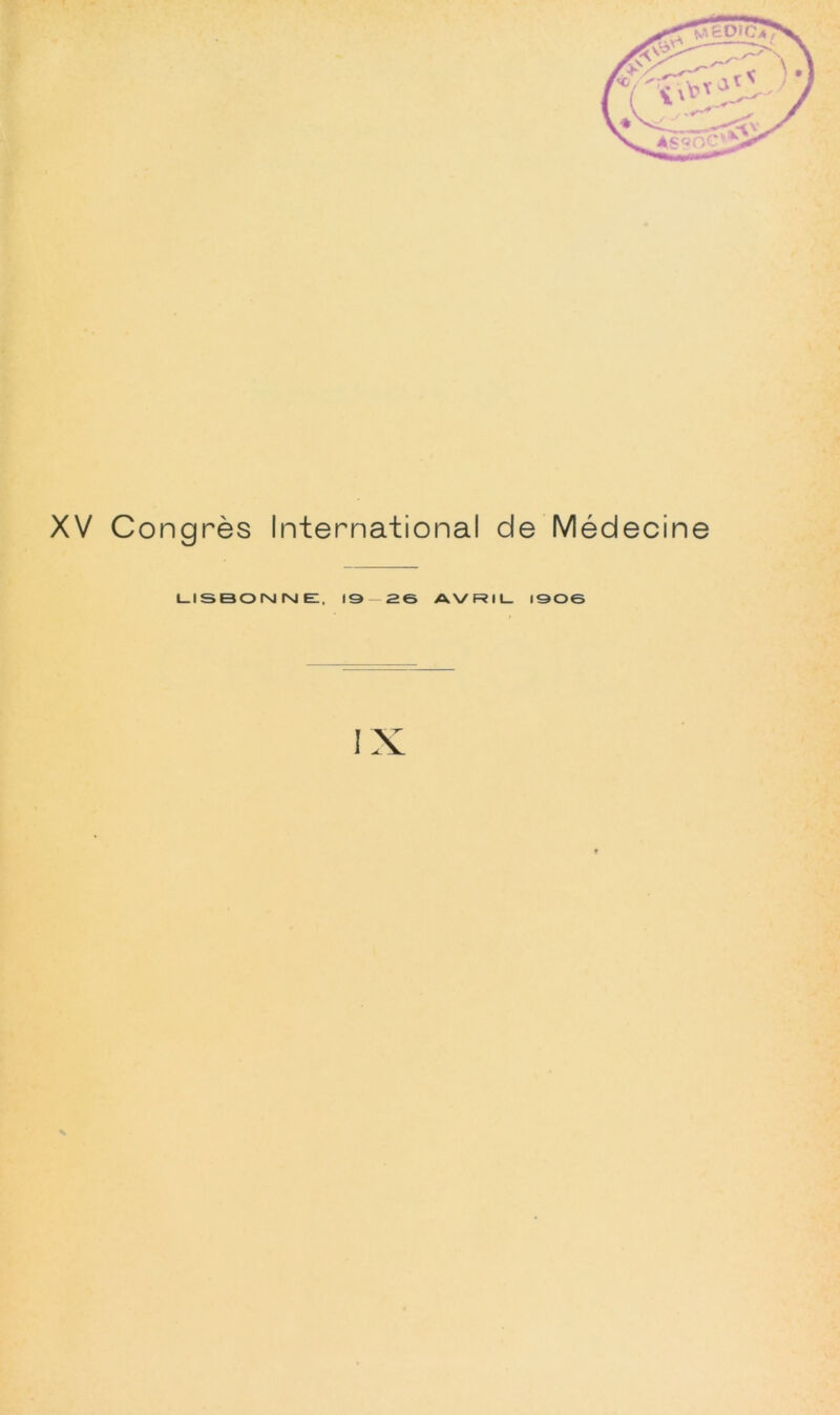 XV Congrès International d LISBON N E, 19—26 AVRIL e Médecine 1906 IX