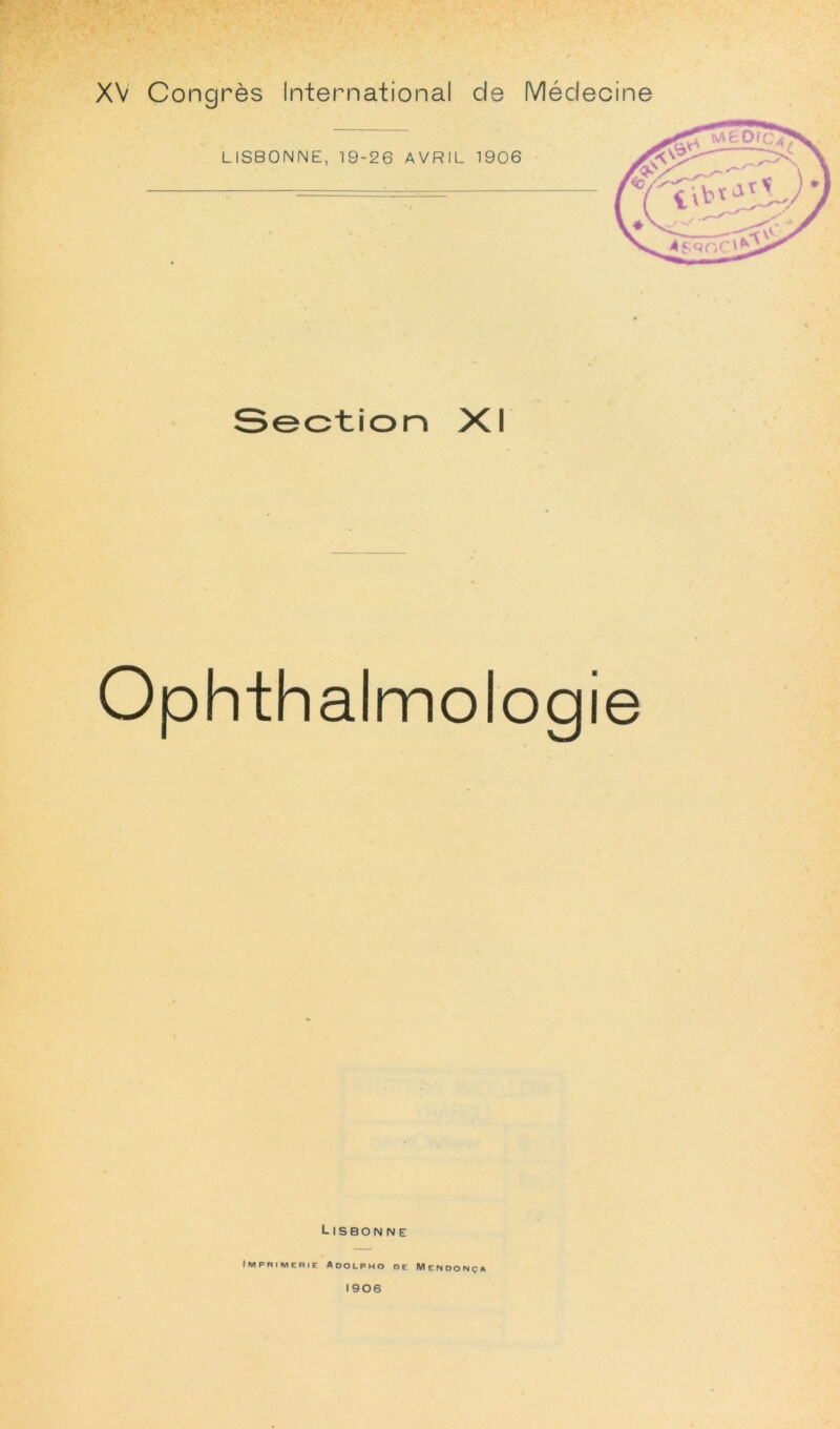 LISBONNE, 19-26 AVRIL 1906 Sootion XI Ophthalmologie L ISBO N N E Imprimerie Adolpho de Menoonça