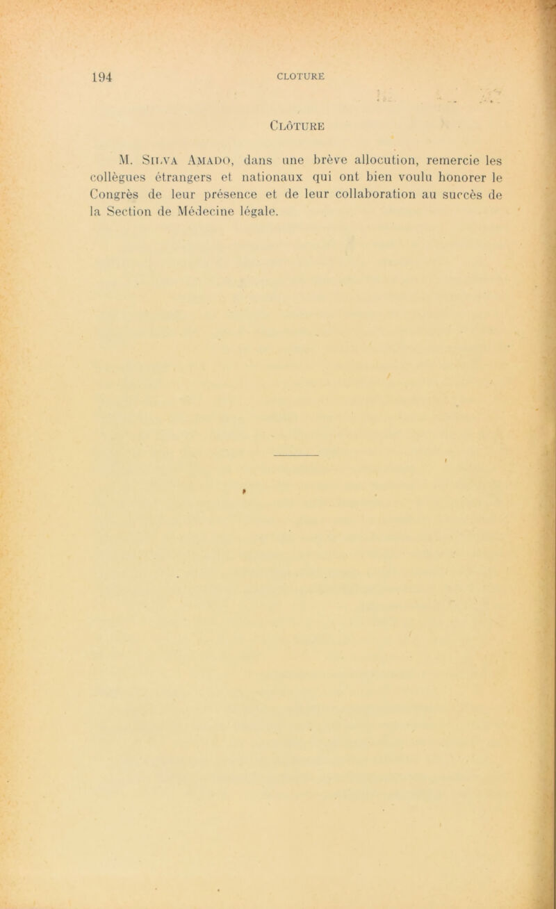Clôture M. Silva Amado, dans une brève allocation, remercie les collègues étrangers et nationaux qui ont bien voulu honorer le Congrès de leur présence et de leur collaboration au succès de la Section de Médecine légale.