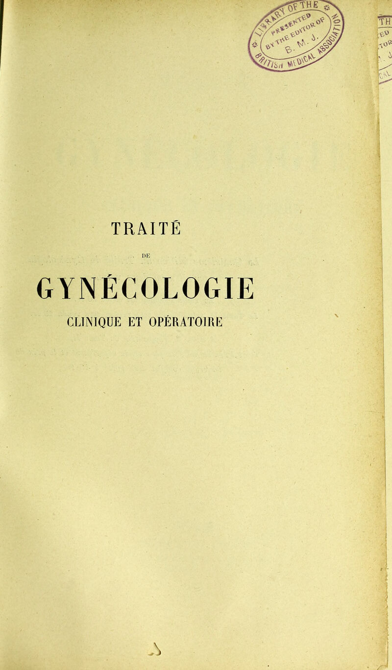 TRAITÉ , DE GYNÉCOLOGIE CLINIQUE ET OPÉRATOIRE TH -to* I, i