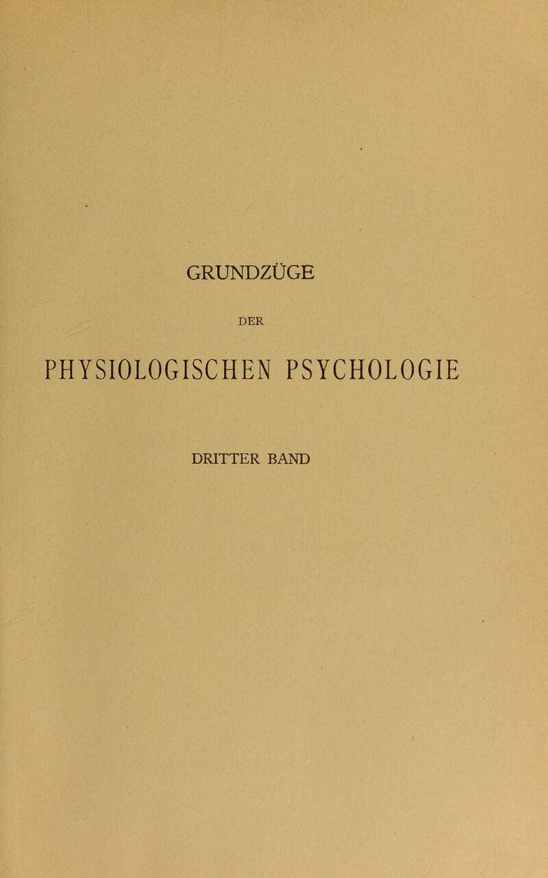 GRUNDZÜGE DER PHYSIOLOGISCHEN PSYCHOLOGIE DRITTER BAND