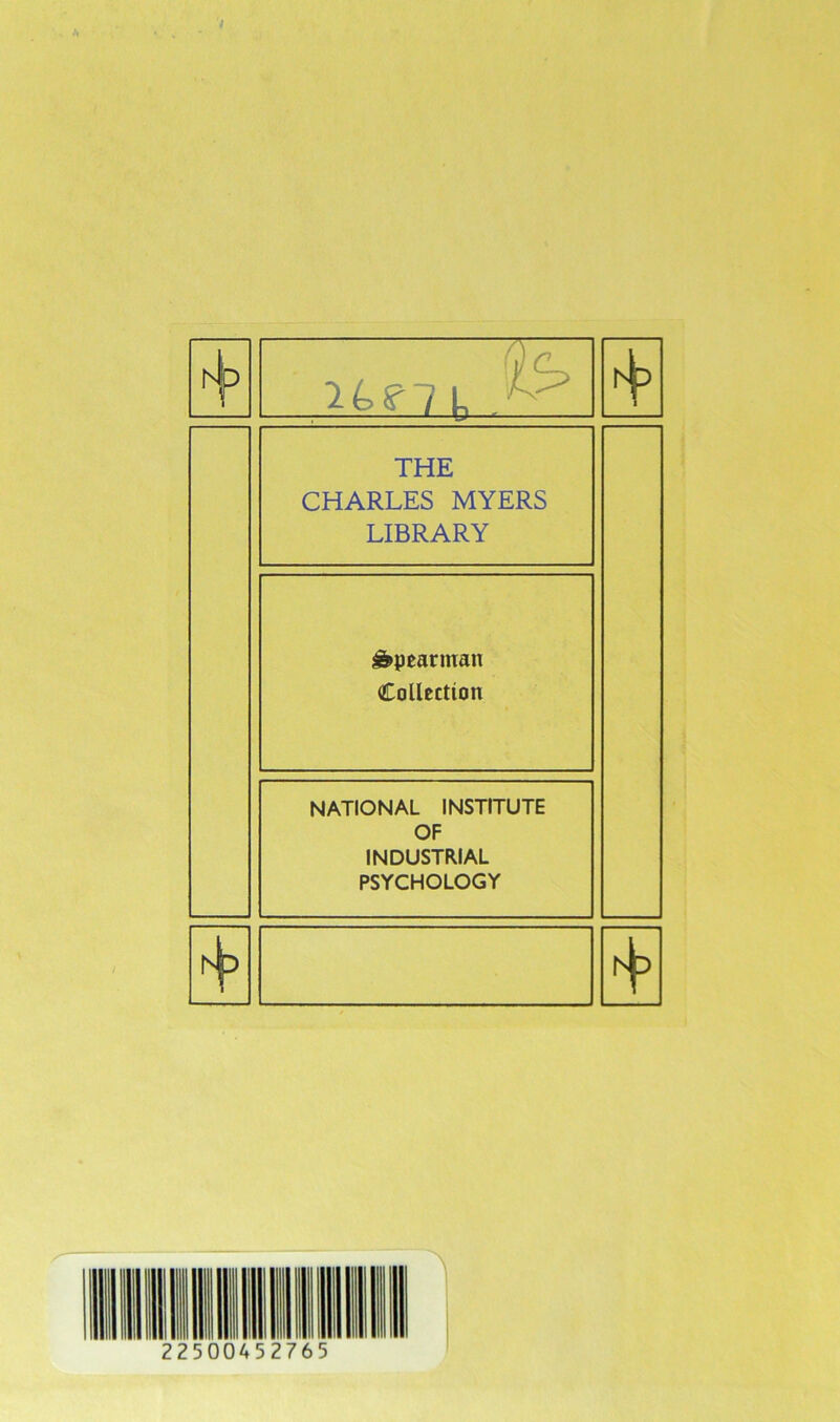 f\> Q .H_«L2k-.~ THE CHARLES MYERS LIBRARY Spearman Collection NATIONAL INSTITUTE OF INDUSTRIAL PSYCHOLOGY r^p