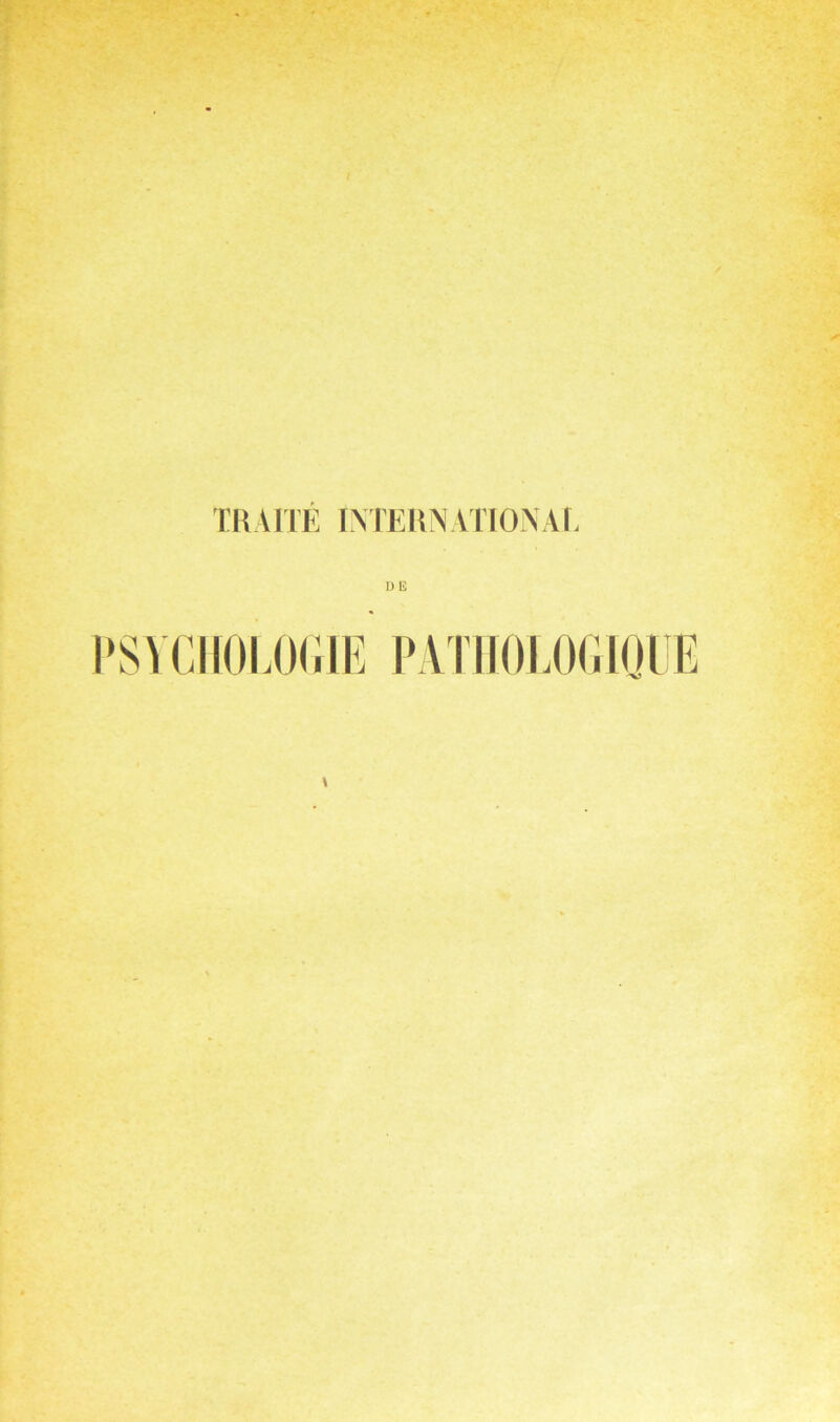 TRAITE INTERNATIONAL Dli PSYCHOLOGIE PATHOLOGIQUE