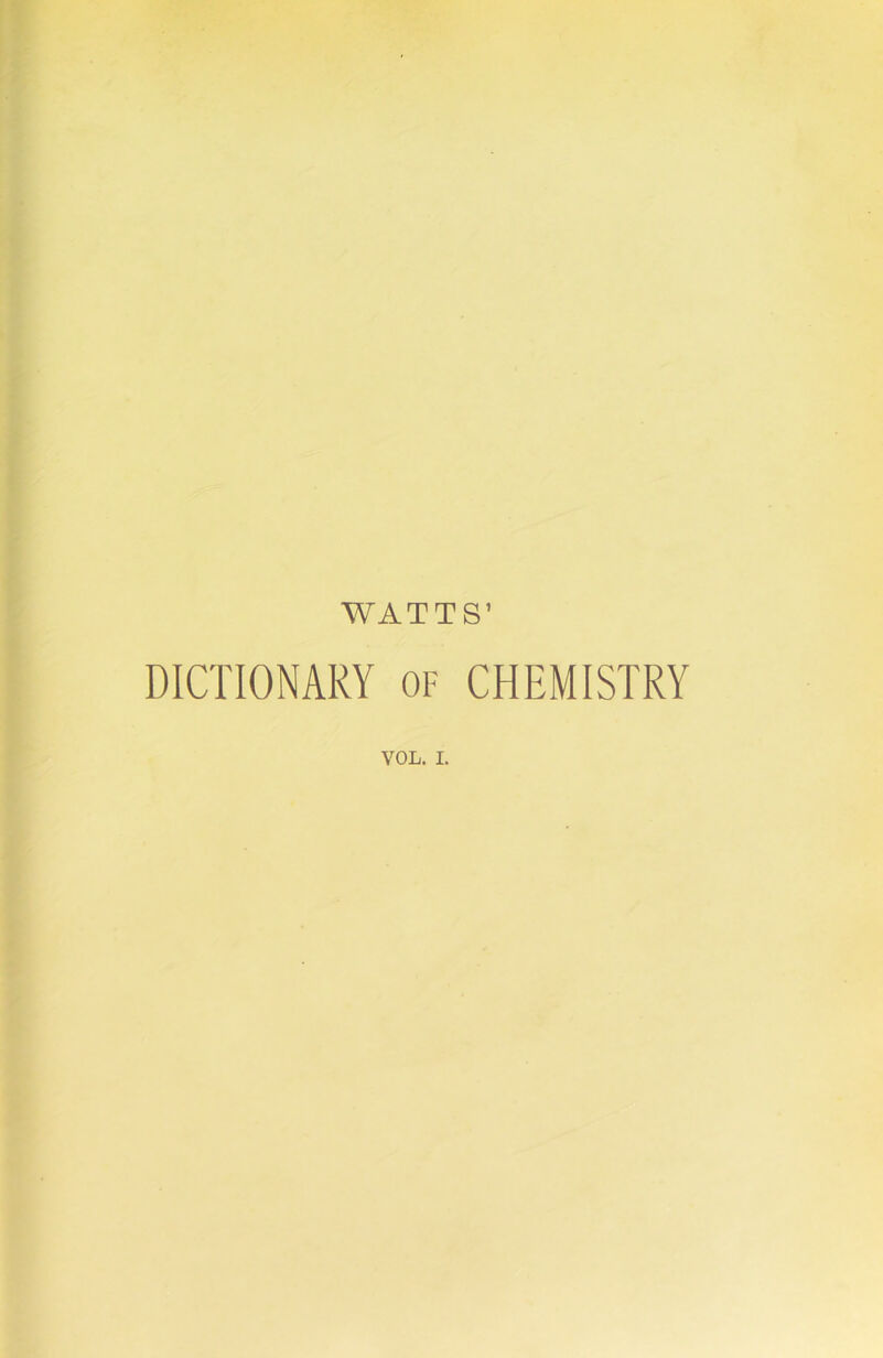 WATTS’ DICTIONARY of CHEMISTRY