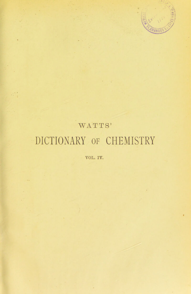 WATTS3 DICTIONARY of CHEMISTRY VOL. IV.