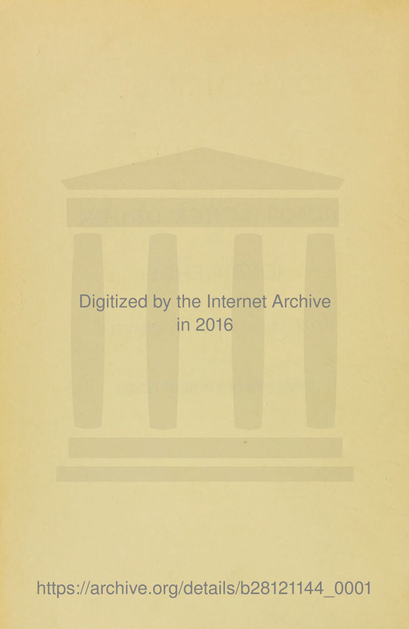 Digitized by the Internet Archive in 2016 https://archive.org/details/b28121144_0001