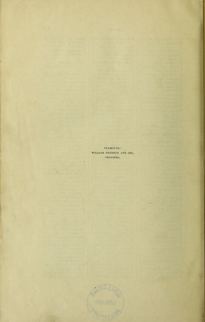 PLYMOUTH : WILLIAM BRENDON AND SON, PRINTERS.