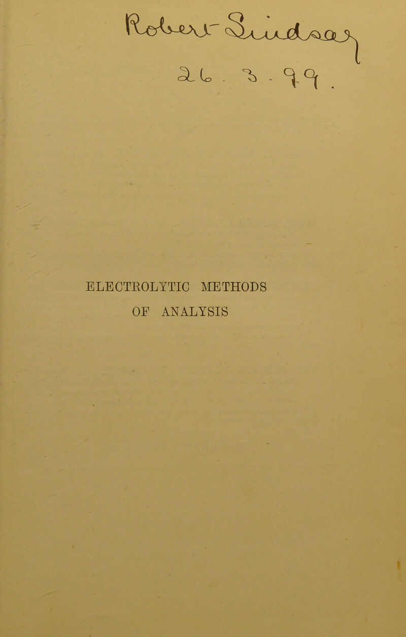 SiL . ^ ELECTROLYTIC METHODS OF ANALYSIS