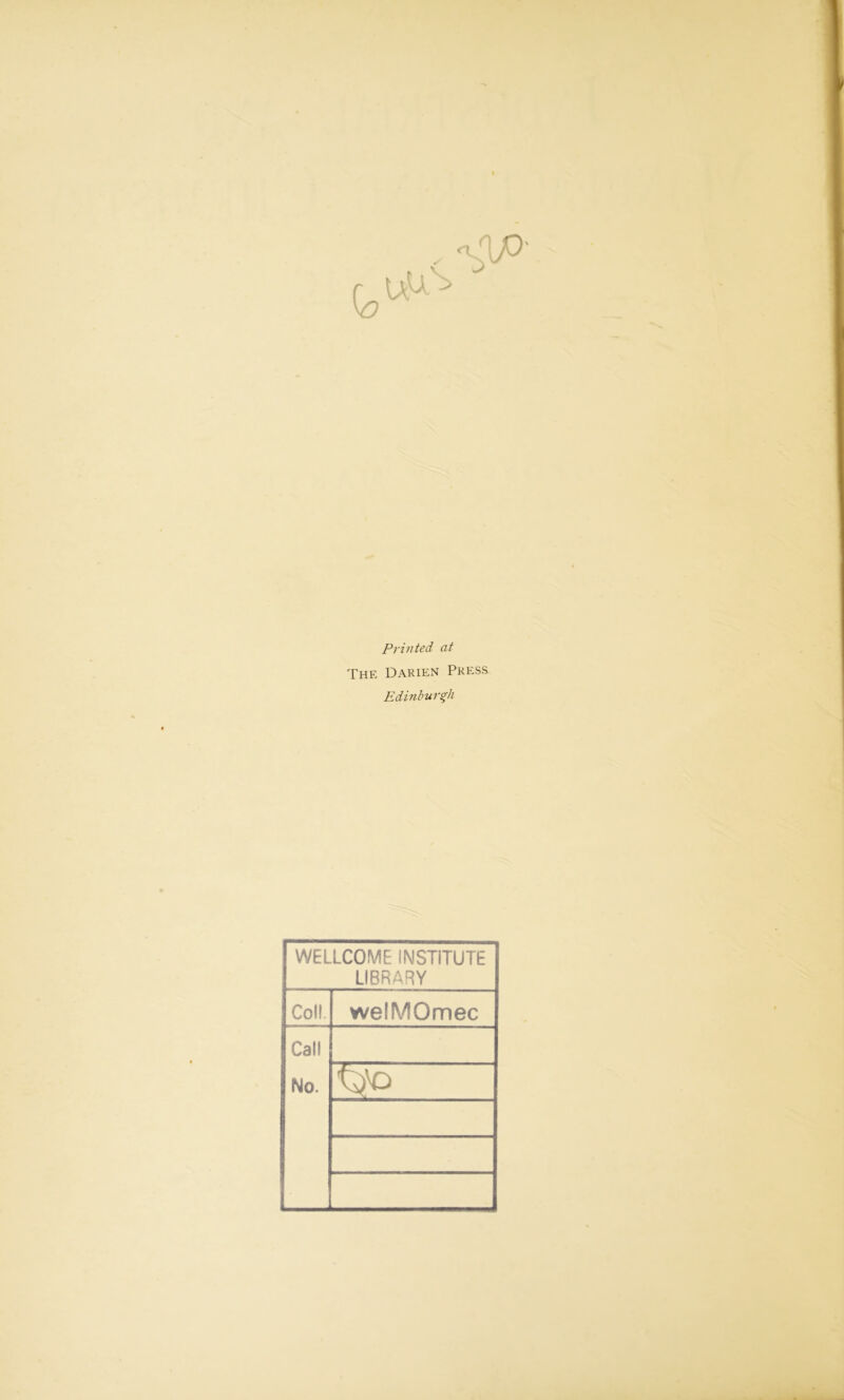 Printed at The Darien Press Edinburgh WELLCOME INSTITUTE LIBRARY Col!. welMOmec Call No. ^5
