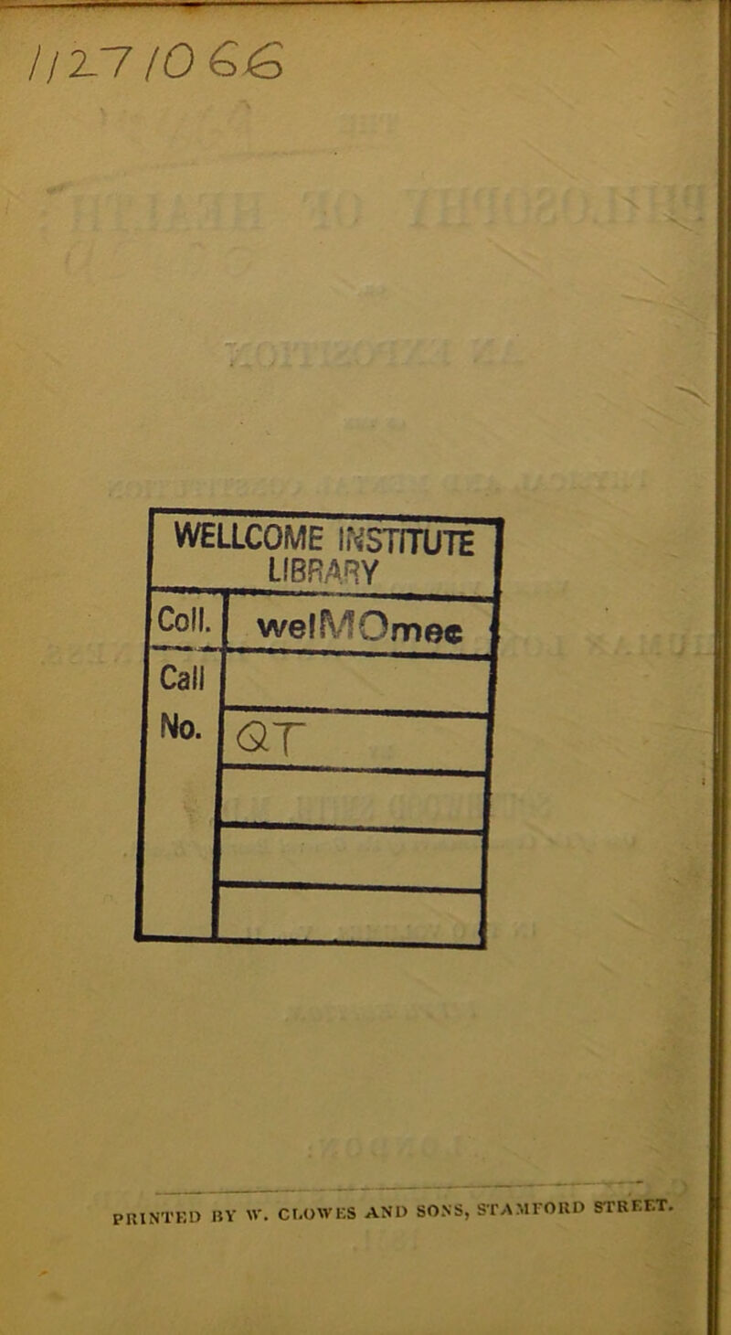 112-1 [O&G WELLCOME ir^STITUTE LIBRARY Coll. welfVfOmec Call No. (2T PRINTED BY W. CROWES AND SONS, STAMFORD STRF.F.T