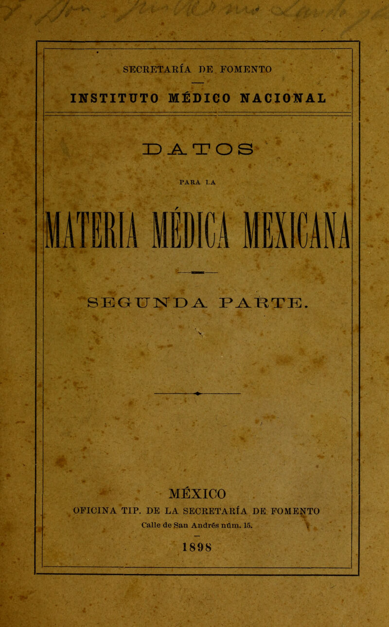 INSTITUTO MÉDICO NACIONAL DATOS PARA LA SEGUNDA PAÍITE. MÉXICO OFICINA TIP. DE LA SECRETARÍA DE FOMENTO Calle de San Andrés núm. 15. i 1898