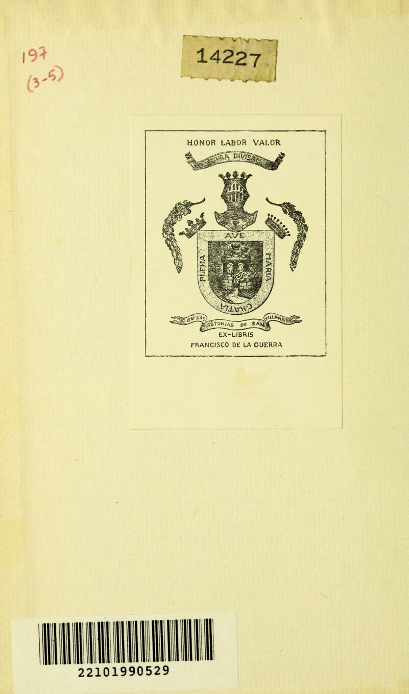 ' ~ ~ 9* V • sí 14227 HONOR LABOR VALOR EX-LIBRIS FRANCISCO DE LA GUERRA 22101990529