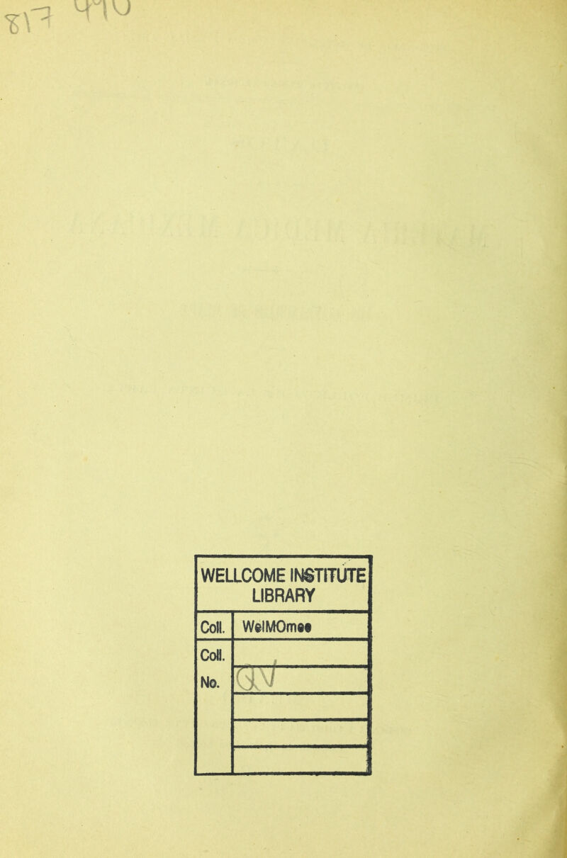 WELLCOME INSTITUTE LIBRARY Coll. WelMOme* Col!. No.