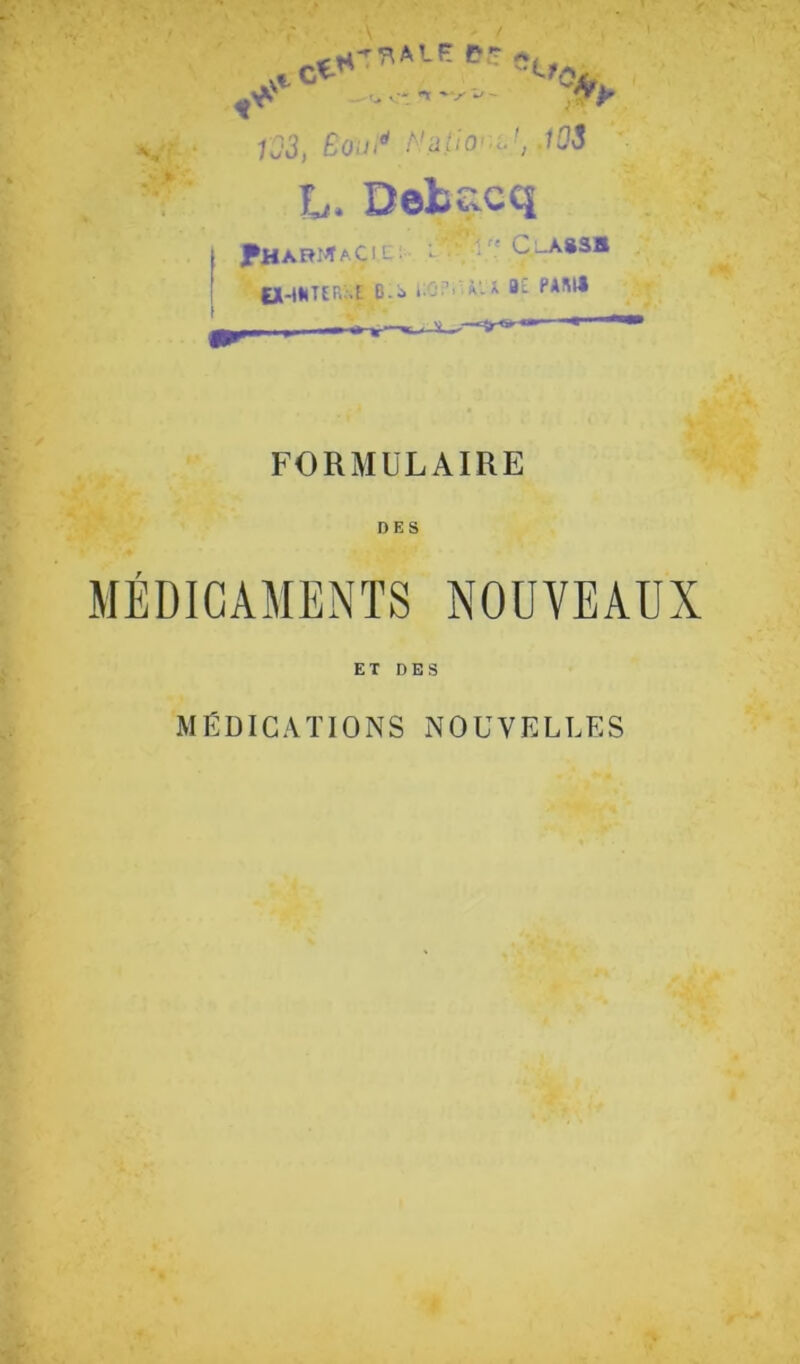 Vr - h U3, ÊOü/ t'iiiio-.i.', tOS h. Dets.cq PHARI^aCIL: L /' C:_AS3B 0-)KTER;-.t D-i. * n£ ?*>'*• FORMULAIRE DES MÉDICAMENTS NOUVEAUX ET DES MEDICATIONS NOUVELLES