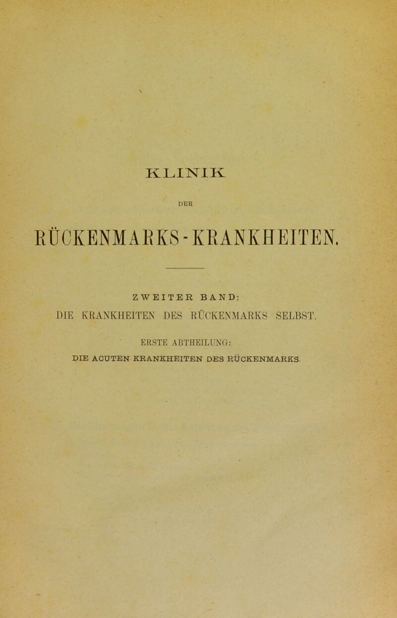 kuliintik: DER RÜCKENMARKS - KRANKHEITEN. ZWEITER BAND: DIE KRANKHEITEN DES RÜCKENMARKS SELBST. ERSTE ABTHEILUNG: DIE ACUTEN KRANKHEITEN DES RÜCKENMARKS.