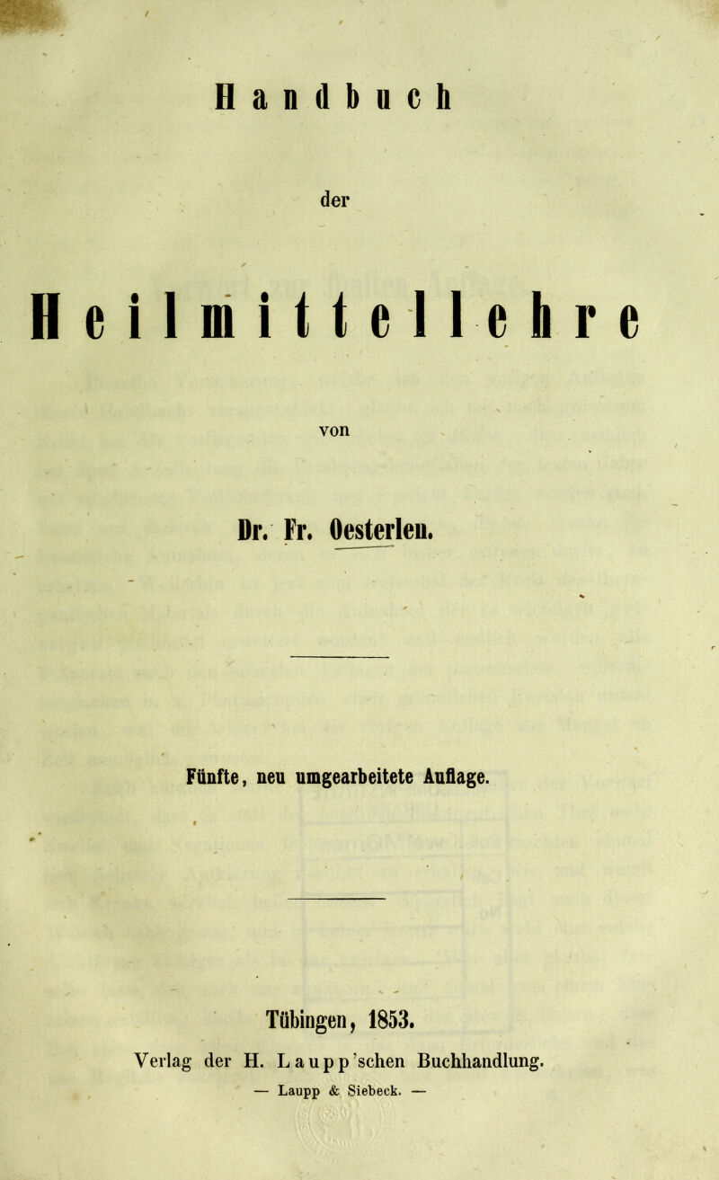 / Handbuch der eilmittellehre von Dr. Fr. Oesterlen. Fünfte, neu umgearbeitete Auflage. Tübingen, 1853. Verlag der H. Laupp’schen Buchhandlung. — Laupp & Siebeck. —