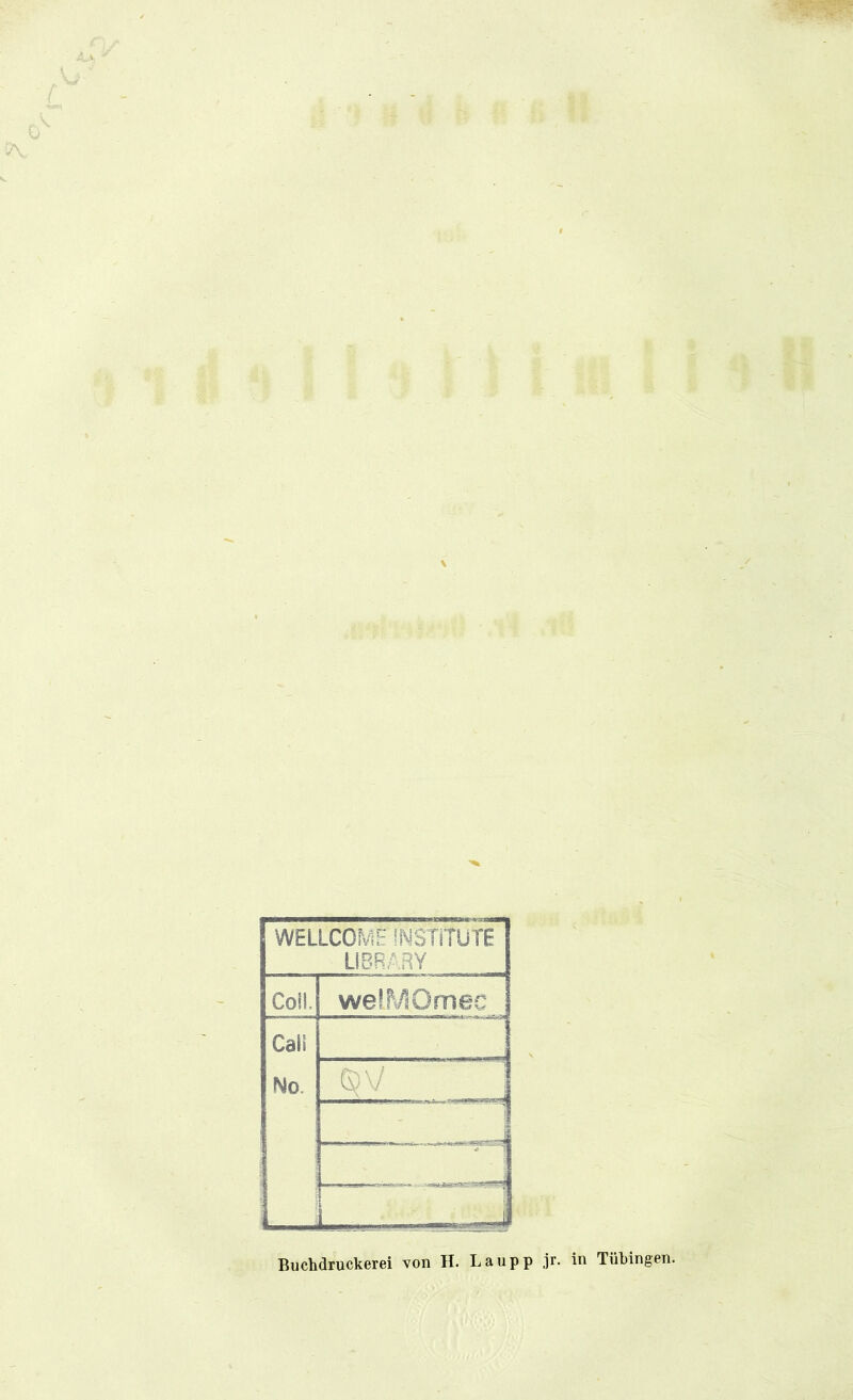 Sj- 0 v 5\ WELLCOME INSTITUTE ÜBRARY Co!!. wefMOmec Cai! ...... No. SV. . - - - ' ' • - - 1 L „-J Buchdruckerei von H. Laupp jr. Tübingen.