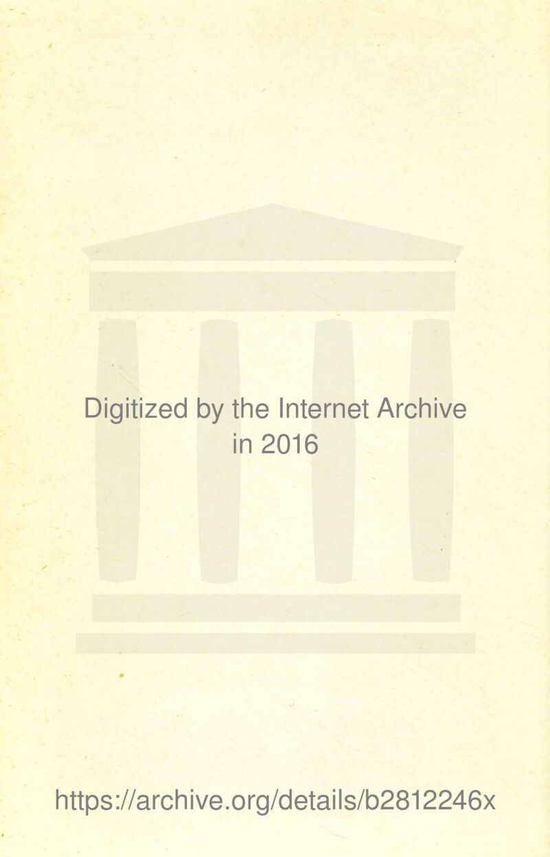 Digitized by the Internet Archive in 2016 https://archive.org/details/b2812246x