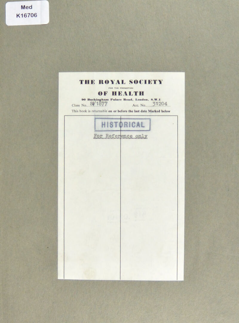 Med K16706 THE HOYAE .SOCIETY FOR THE PROMOTION OF HEALTH 90 Ducklneham l*alaro Koad, I^ondon, S.W.I Class No....^1.P77 Acc. No This book is returnable on or before the last date Marked below HI8T( )RICAL For Refer ence only