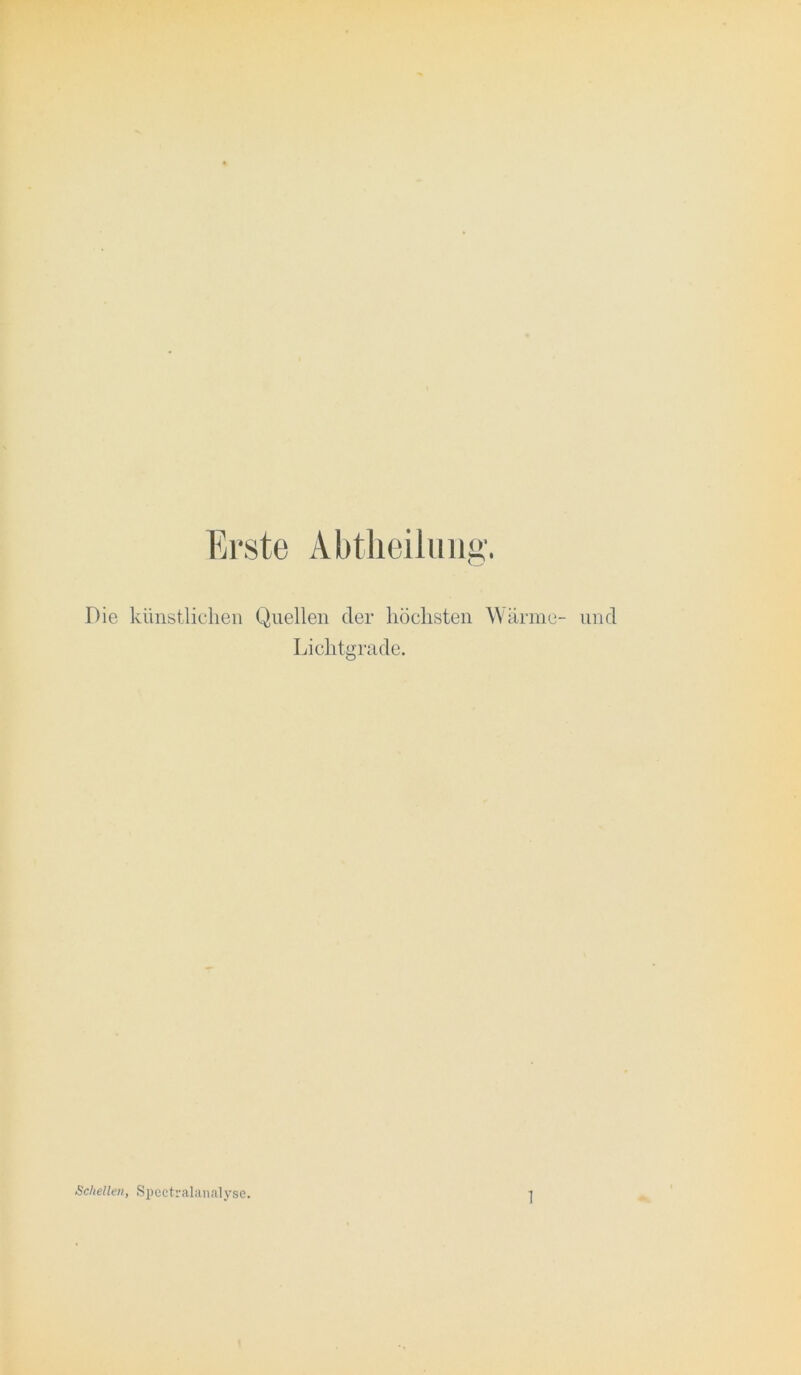 Erste Abtlieilmig. Die künstlichen Quellen der höchsten Wärme- und Lichtgrade. Schellen, Spcctralaiialyse.