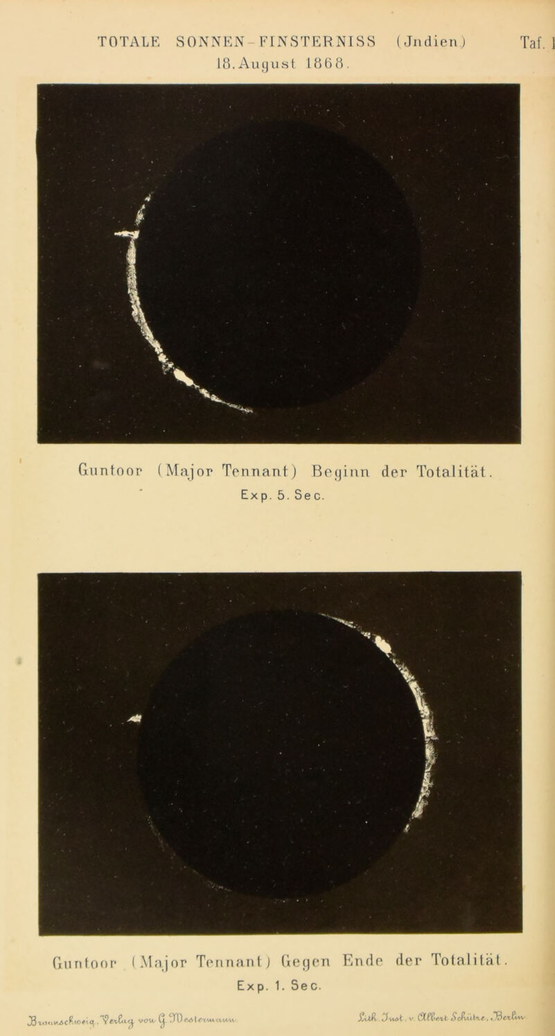 TOTALE SONNEN-FINSTER NIS8 (Jndien.) 18. A u tj u s t 18 6 0. Taf. Guntoor (Major Tennant) Beginn der Totalität. Exp. 5. Sec. Guntoor (Major Tennant) Gegen Ende der Totalität. Exp. 1. Sec. vt>u- TI) &<jt.e*w<vw/u.. JuilH ’,)\mt. v. ÖLPßext SdxiiIxr .