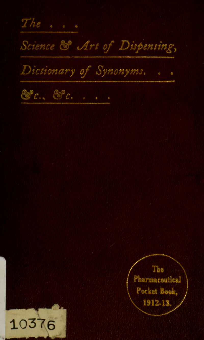 The . . Science & iArt of Dispensings Dictionary of Synonyms. , . &*c. . . .