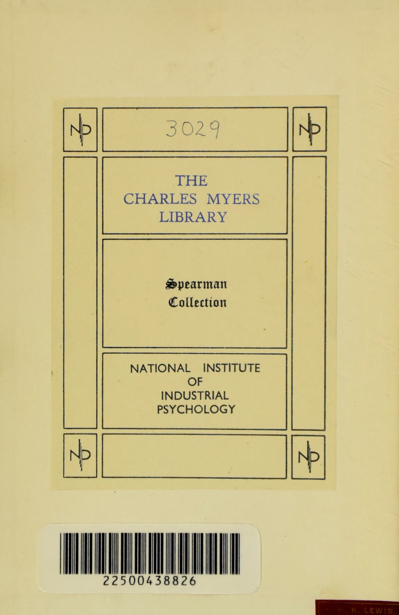 !^p 3029 THE CHARLES MYERS LIBRARY Spearman Collection NATIONAL INSTITUTE OF INDUSTRIAL PSYCHOLOGY 22500438826