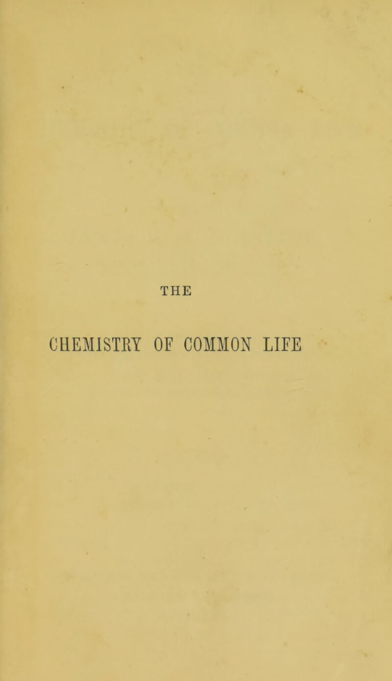 THE CHEMISTRY OF COMMON LIFE