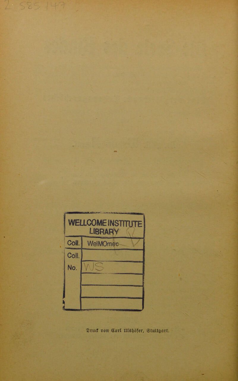 WELLCOME INSTITUTE LIBRARY Co«. I 3 < i Coli. No. WJS * $rucf oon ®avt UtSpfer, Stuttgart.