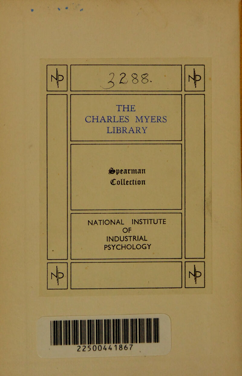 THE CHARLES MYERS LIBRARY Spearman Collection NATIONAL INSTITUTE OF INDUSTRIAL PSYCHOLOGY