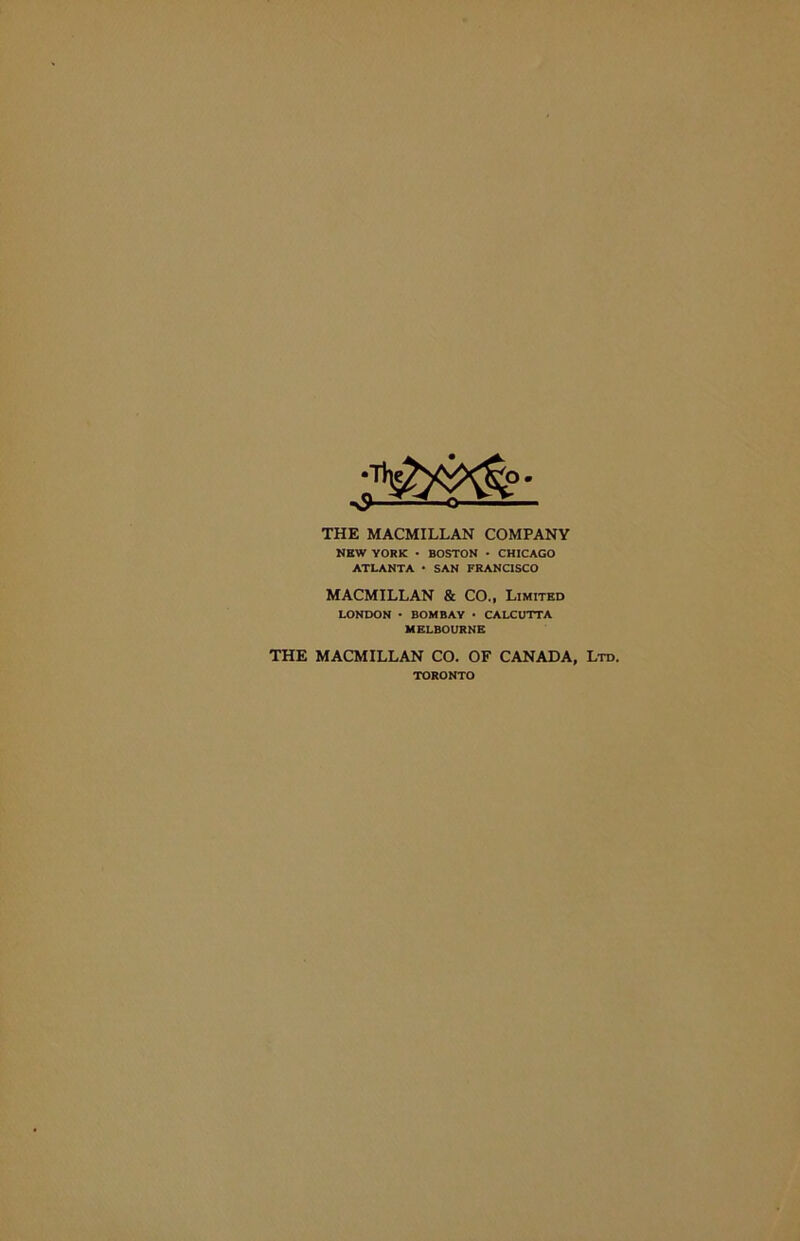 THE MACMILLAN COMPANY NEW YORK • BOSTON • CHICAGO ATLANTA • SAN FRANCISCO MACMILLAN & CO., Limited LONDON • BOMBAY • CALCUTTA MELBOURNE THE MACMILLAN CO. OF CANADA, Ltd. TORONTO