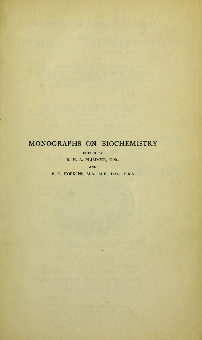 MONOGRAPHS ON BIOCHEMISTRY EDITED BY R. H. A. PLIMMER, D.Sc. AND F. G. HOPKINS, M.A., M.B., D.Sc., F.R.S.