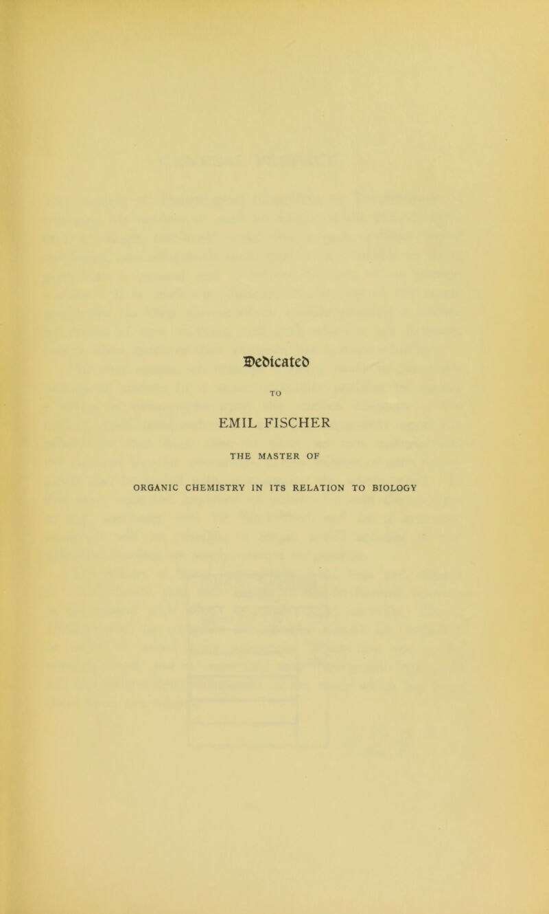 BeMcatefc EMIL FISCHER THE MASTER OF ORGANIC CHEMISTRY IN ITS RELATION TO BIOLOGY